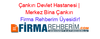 Çankırı+Devlet+Hastanesi+|+Merkez+Bina+Çankırı Firma+Rehberim+Üyesidir!
